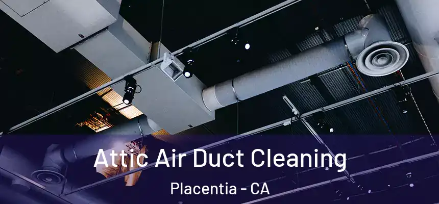  Attic Air Duct Cleaning Placentia - CA