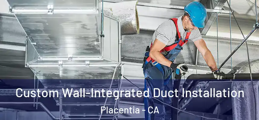 Custom Wall-Integrated Duct Installation Placentia - CA