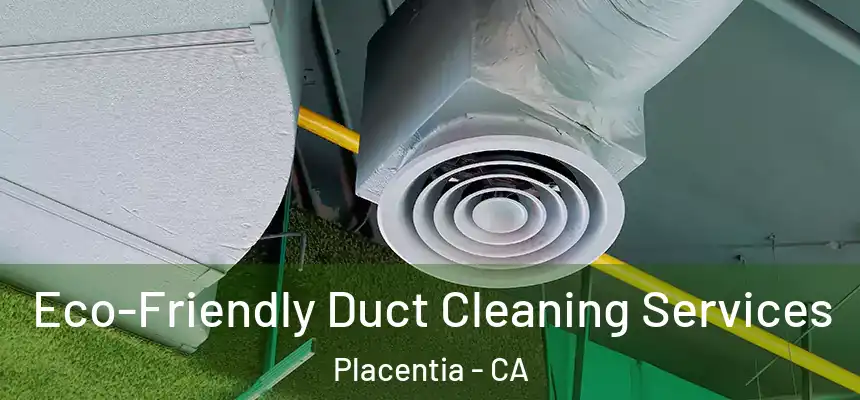  Eco-Friendly Duct Cleaning Services Placentia - CA