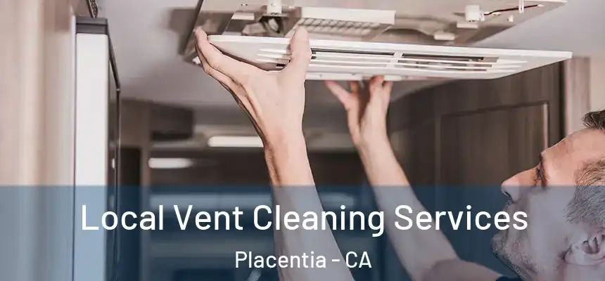 Local Vent Cleaning Services Placentia - CA