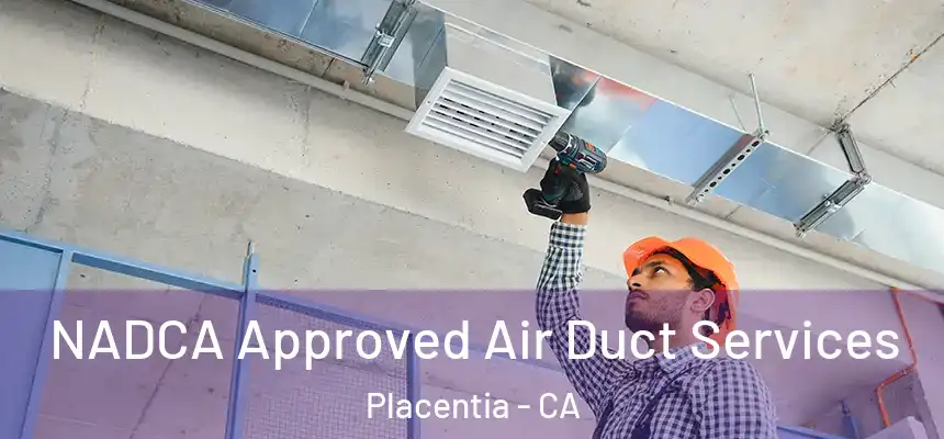  NADCA Approved Air Duct Services Placentia - CA