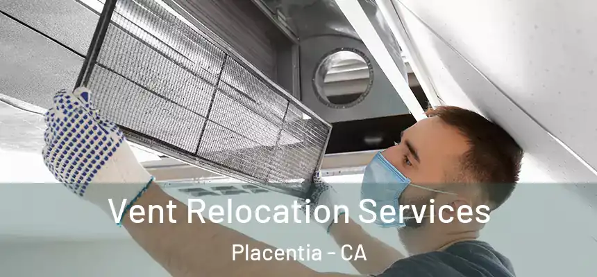 Vent Relocation Services Placentia - CA